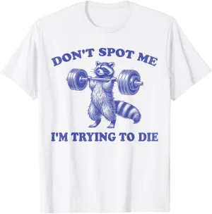 Don't Spot Me I'm Trying to Die Funny racoon Workout Gym T-Shirt